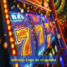 instalar jogo do triguinho